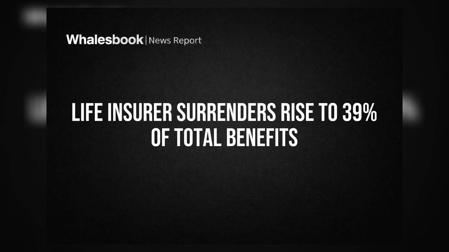 Life Insurer Surrenders Rise to 39% of Total Benefits