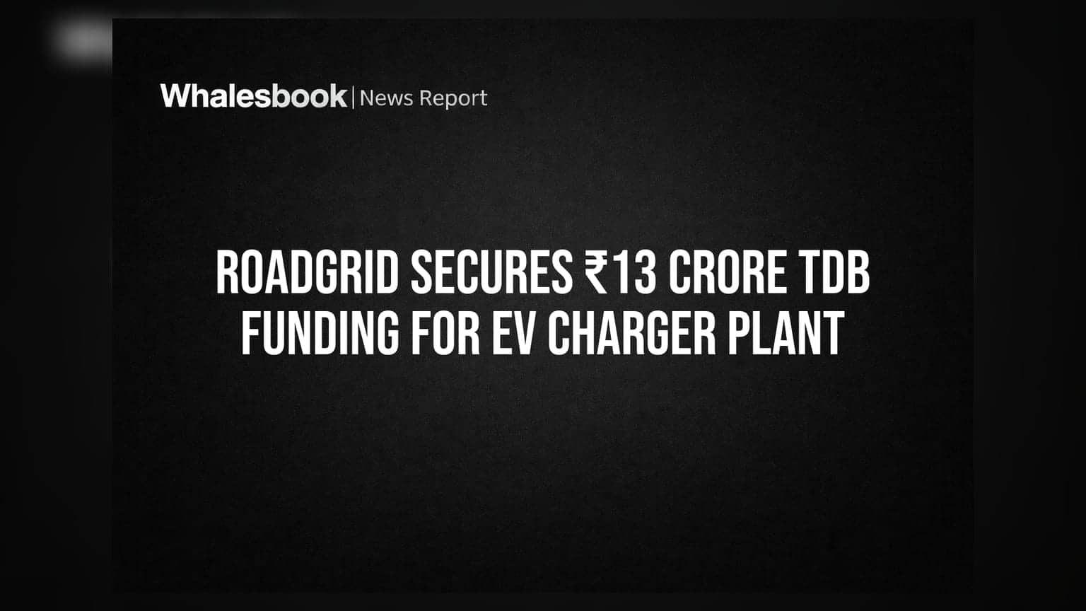 RoadGrid Secures ₹13 Crore TDB Funding for EV Charger Plant