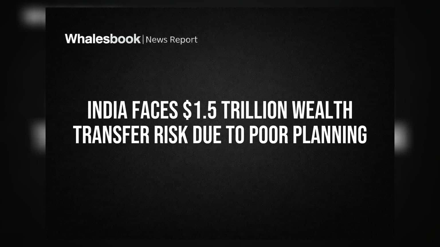 India Faces $1.5 Trillion Wealth Transfer Risk Due to Poor Planning