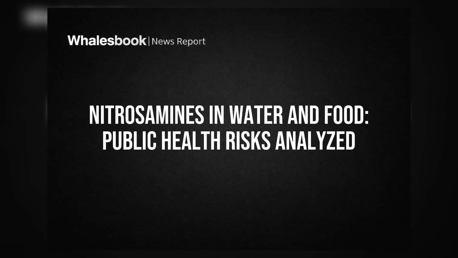 Nitrosamines in Water and Food: Public Health Risks Analyzed