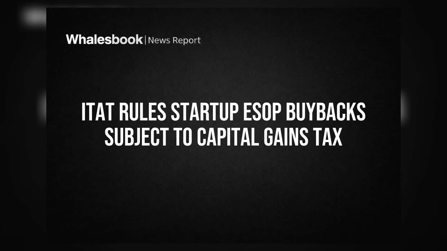 ITAT Rules Startup ESOP Buybacks Subject To Capital Gains Tax