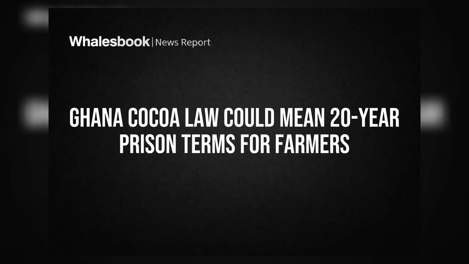 Ghana Cocoa Law Could Mean 20-Year Prison Terms for Farmers