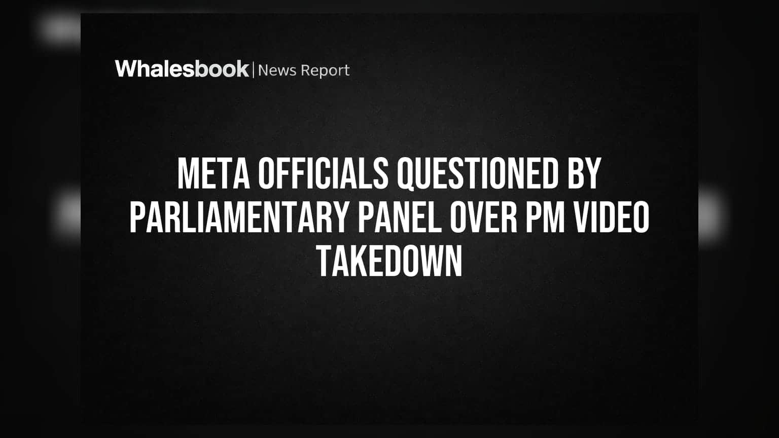 Meta Officials Questioned by Parliamentary Panel Over PM Video Takedown