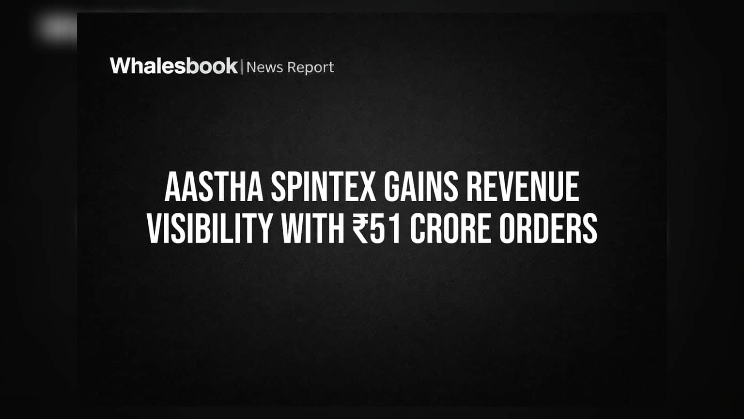 Aastha Spintex Gains Revenue Visibility With ₹51 Crore Orders