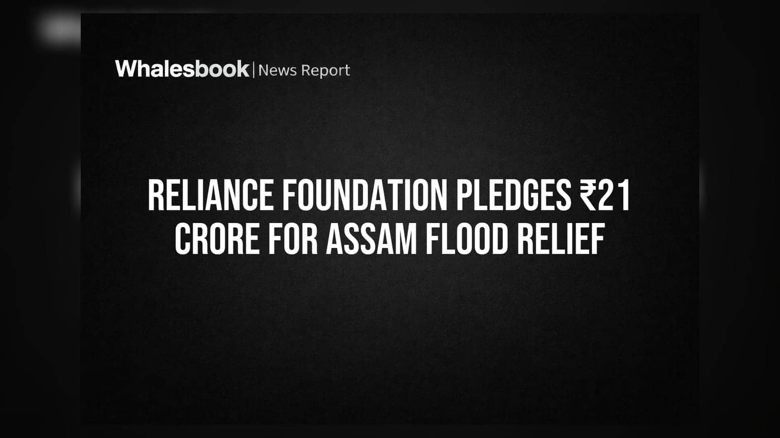 Reliance Foundation Pledges ₹21 Crore For Assam Flood Relief