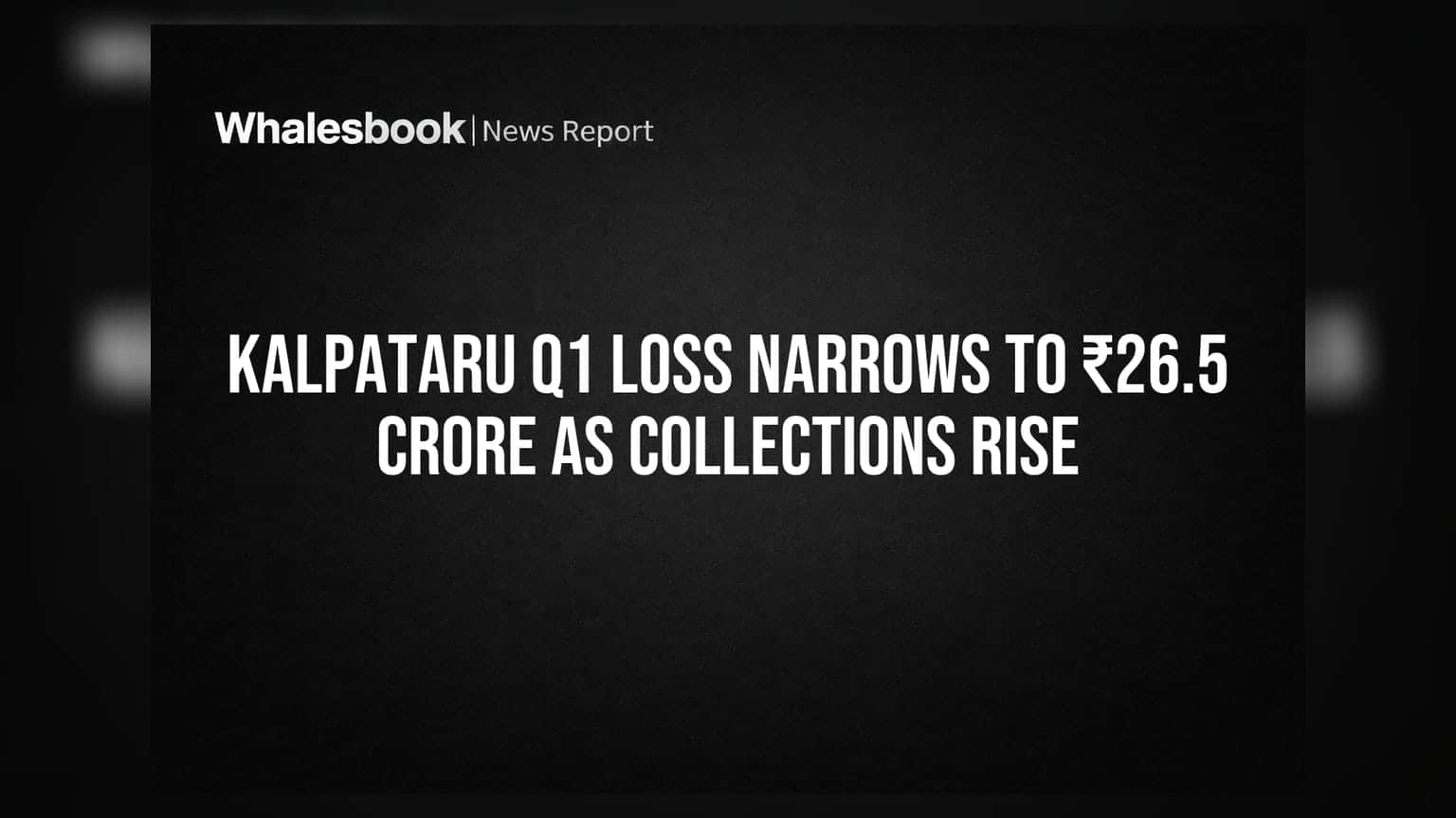 Kalpataru Q1 Loss Narrows to ₹26.5 Crore as Collections Rise