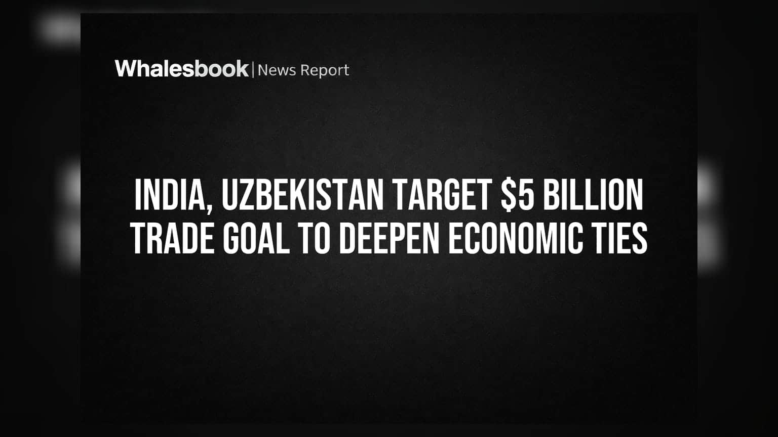 India-Uzbekistan Trade: दोनों देशों का लक्ष्य $5 अरब का व्यापार, आर्थिक रिश्ते होंगे और मजबूत!