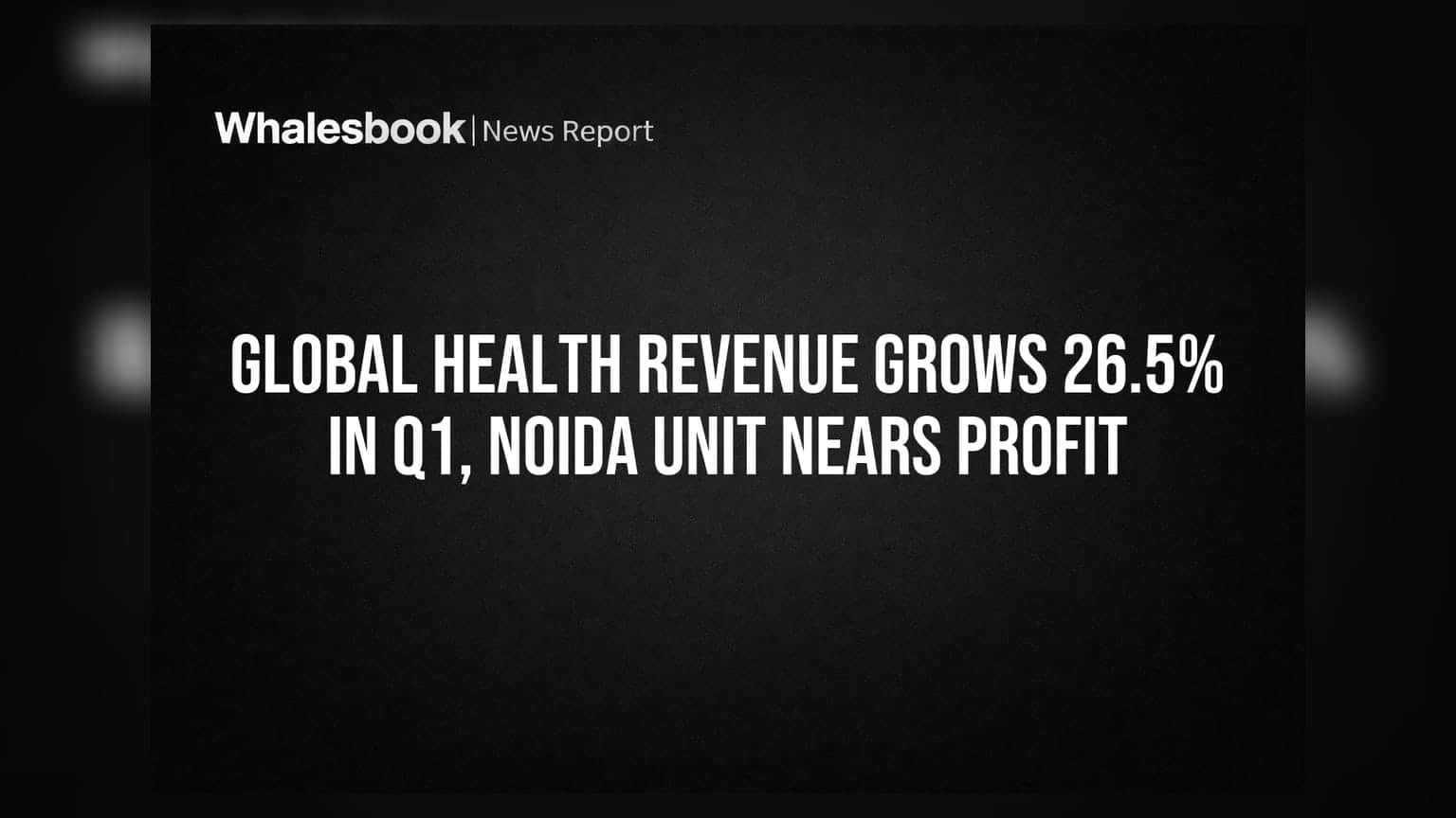 Global Health: Q1 ਵਿੱਚ ਮਾਲੀਆ **26.5%** ਵਧਿਆ, ਨੋਇਡਾ ਹਸਪਤਾਲ ਮੁਨਾਫੇ ਦੇ ਨੇੜੇ