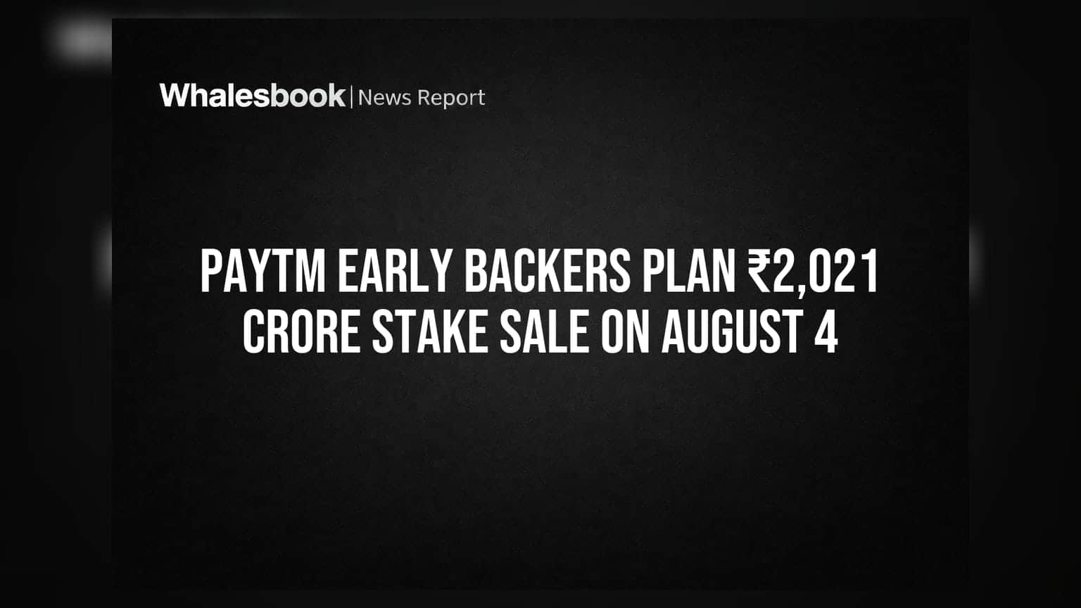 Paytm की बड़ी डील: शुरुआती निवेशकों का ₹2,021 करोड़ का माल बेचने का प्लान, 4 अगस्त को होगी बिकवाली