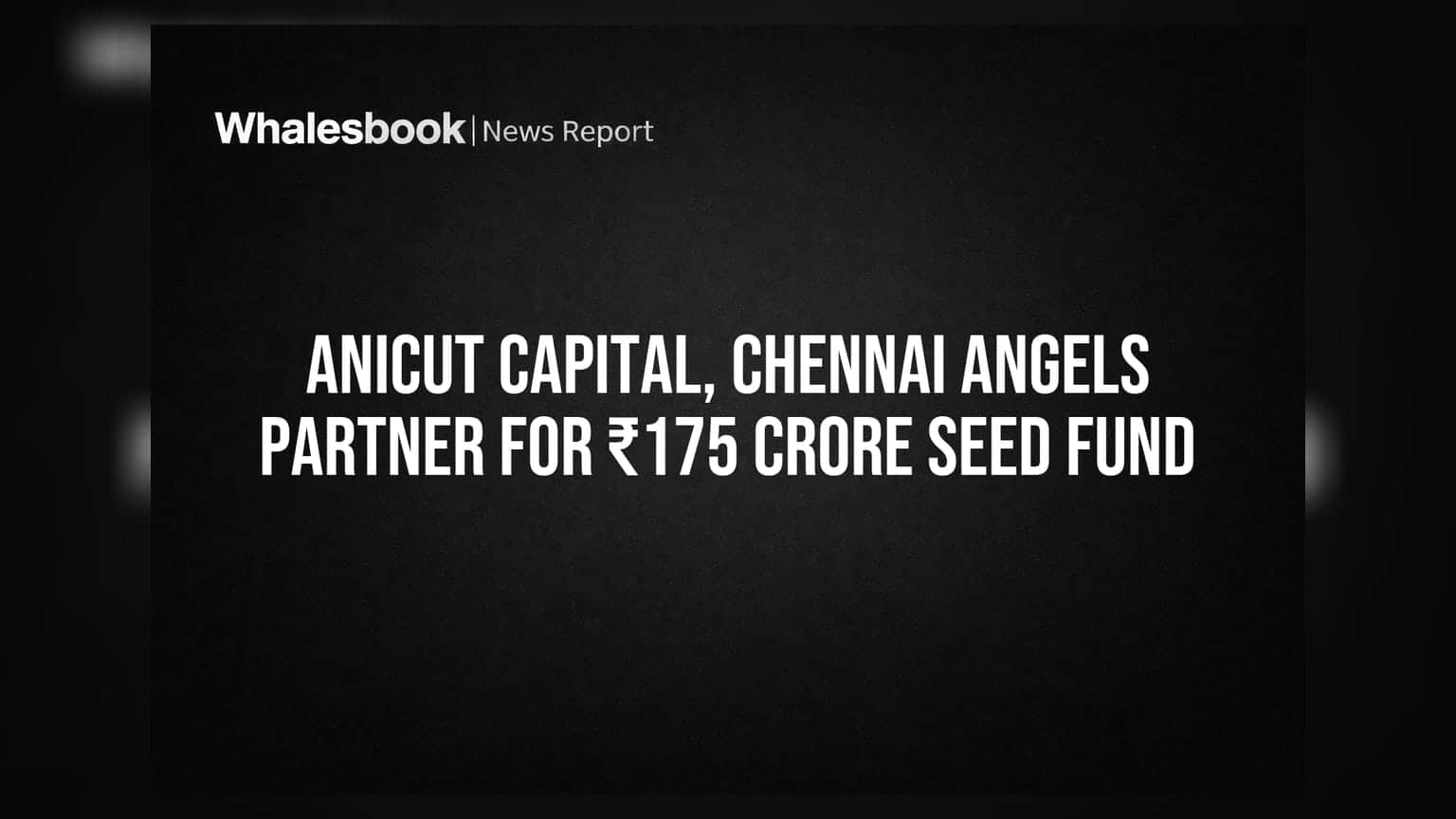 Anicut Capital और Chennai Angels का साथ, ₹175 करोड़ का सीड फंड लॉन्च