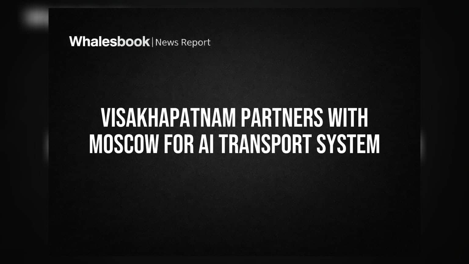 Visakhapatnam Partners With Moscow for AI Transport System