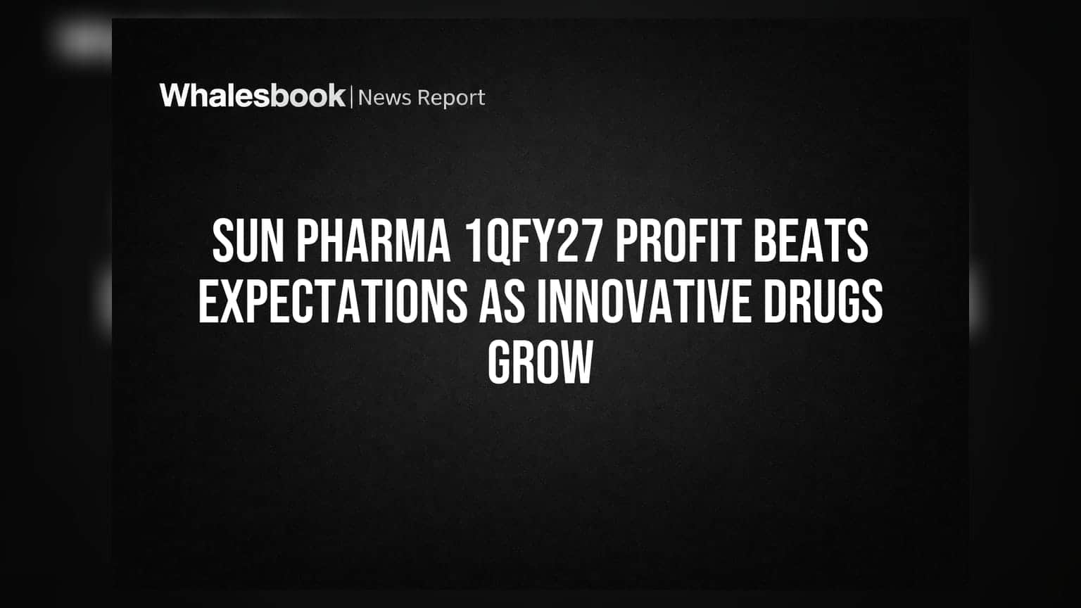 Sun Pharma 1QFY27 Profit Beats Expectations As Innovative Drugs Grow