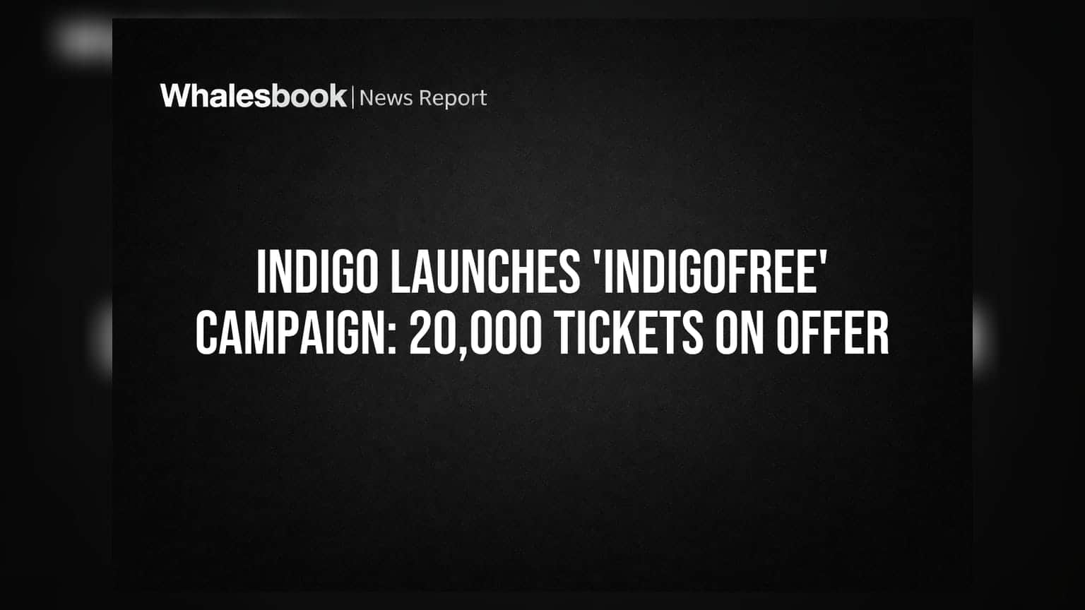 IndiGo ની 'IndiGoFree' કેમ્પેન: 20,000 ટિકિટો પર ફુલ રિફંડનો મોકો!