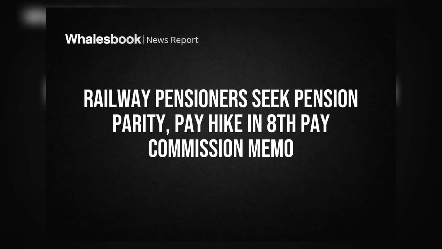 Railway Pensioners Seek Pension Parity, Pay Hike in 8th Pay Commission Memo