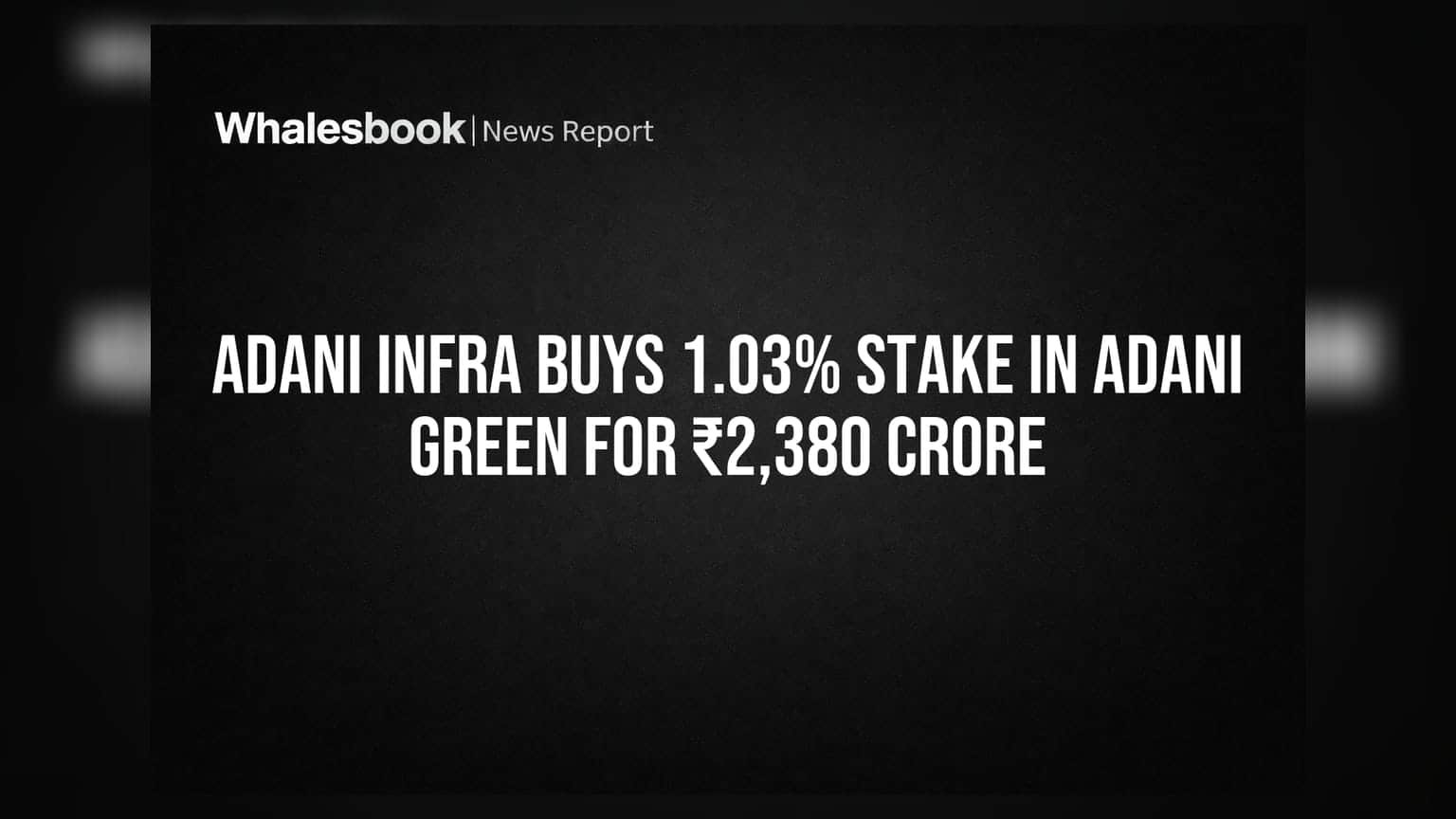 Adani Infra Share Price: Adani Green Energy માં Adani Infra નો મોટો હિસ્સો, ₹2,380 કરોડમાં 1.03% સ્ટેક ખરીદ્યો
