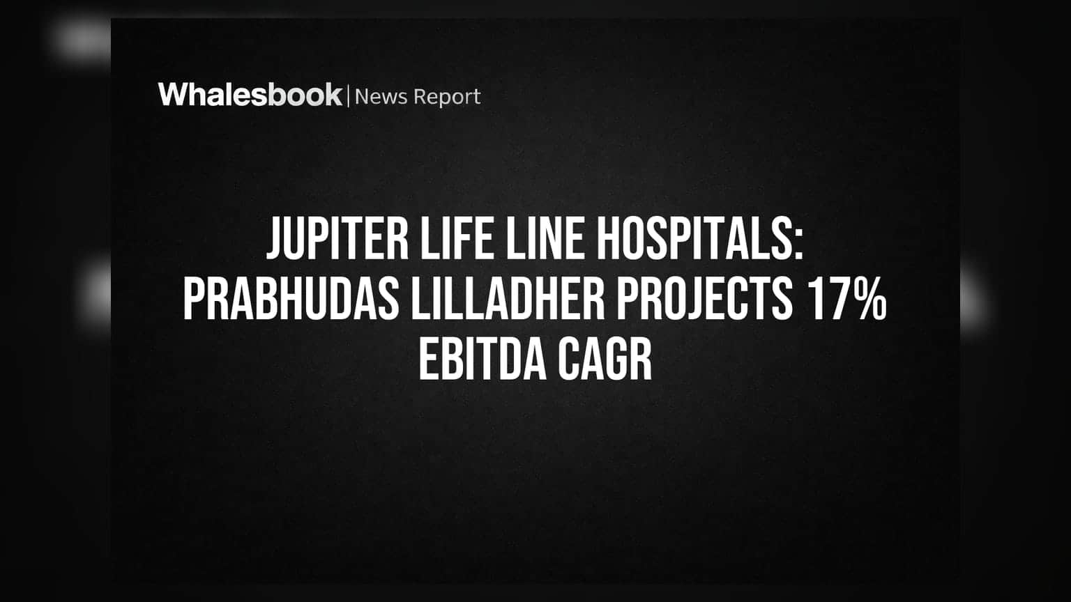 Jupiter Life Line Hospitals: Prabhudas Lilladher ને ₹360નો ટાર્ગેટ, FY28 સુધી EBITDA વૃદ્ધિનો અંદાજ