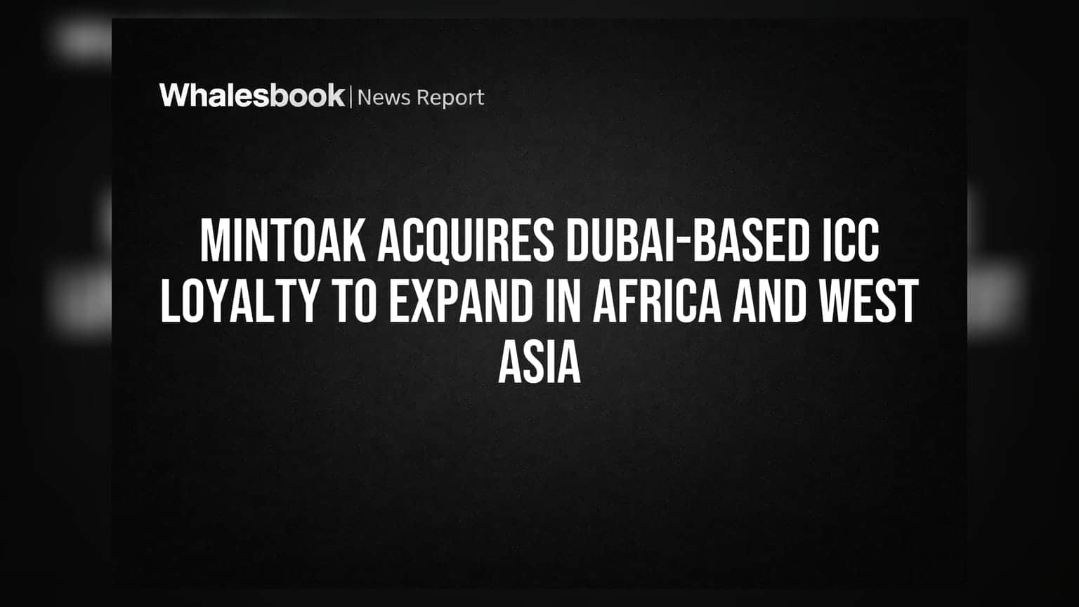 Mintoak Acquires Dubai-Based ICC Loyalty to Expand in Africa and West Asia