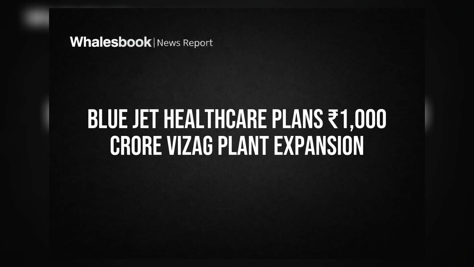 Blue Jet Healthcare: વિશાખાપટ્ટનમમાં ₹1,000 કરોડના નવા પ્લાન્ટની યોજના, જાણો શું છે અસર?