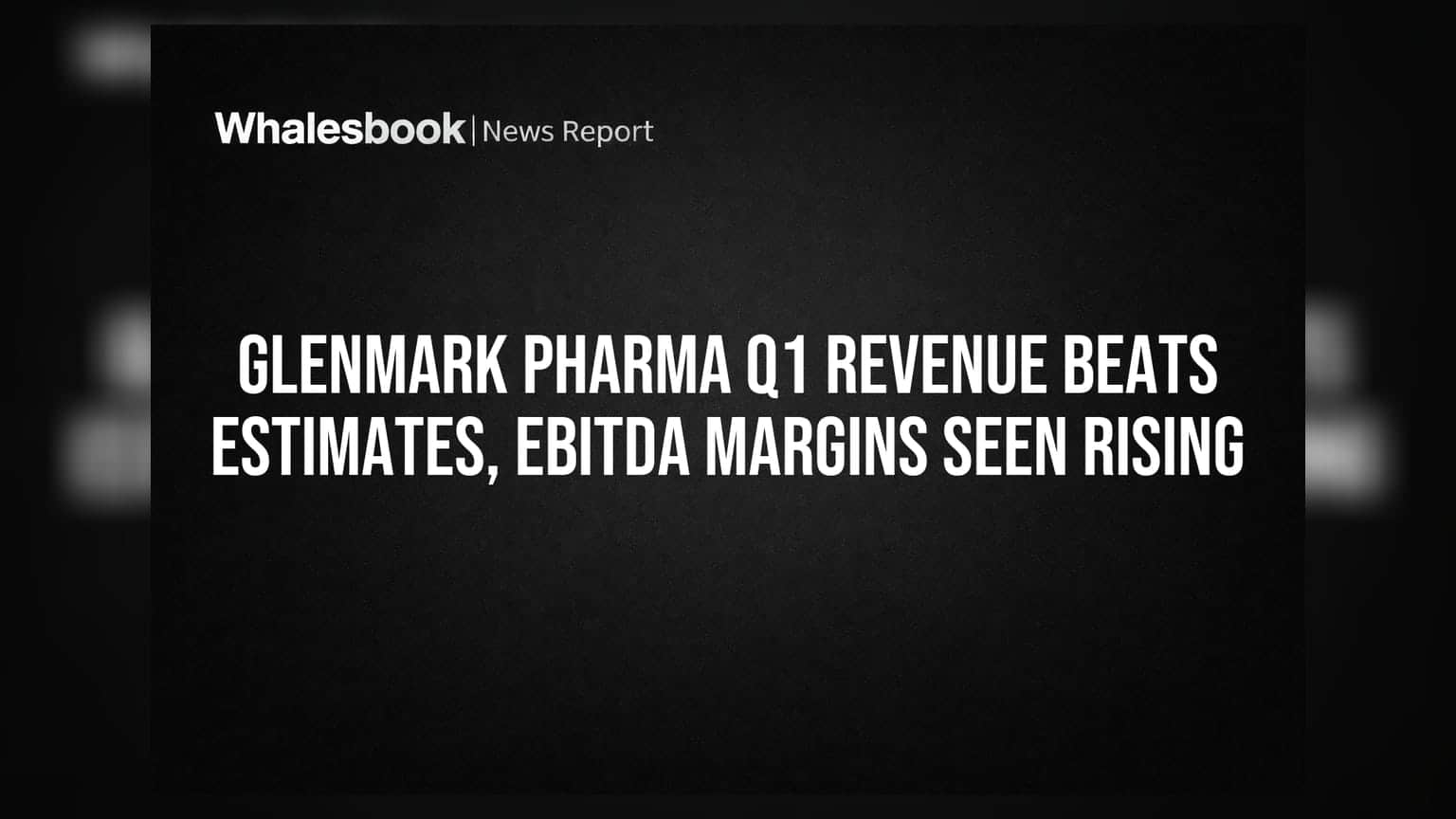 Glenmark Pharma Q1 Revenue Beats Estimates, EBITDA Margins Seen Rising
