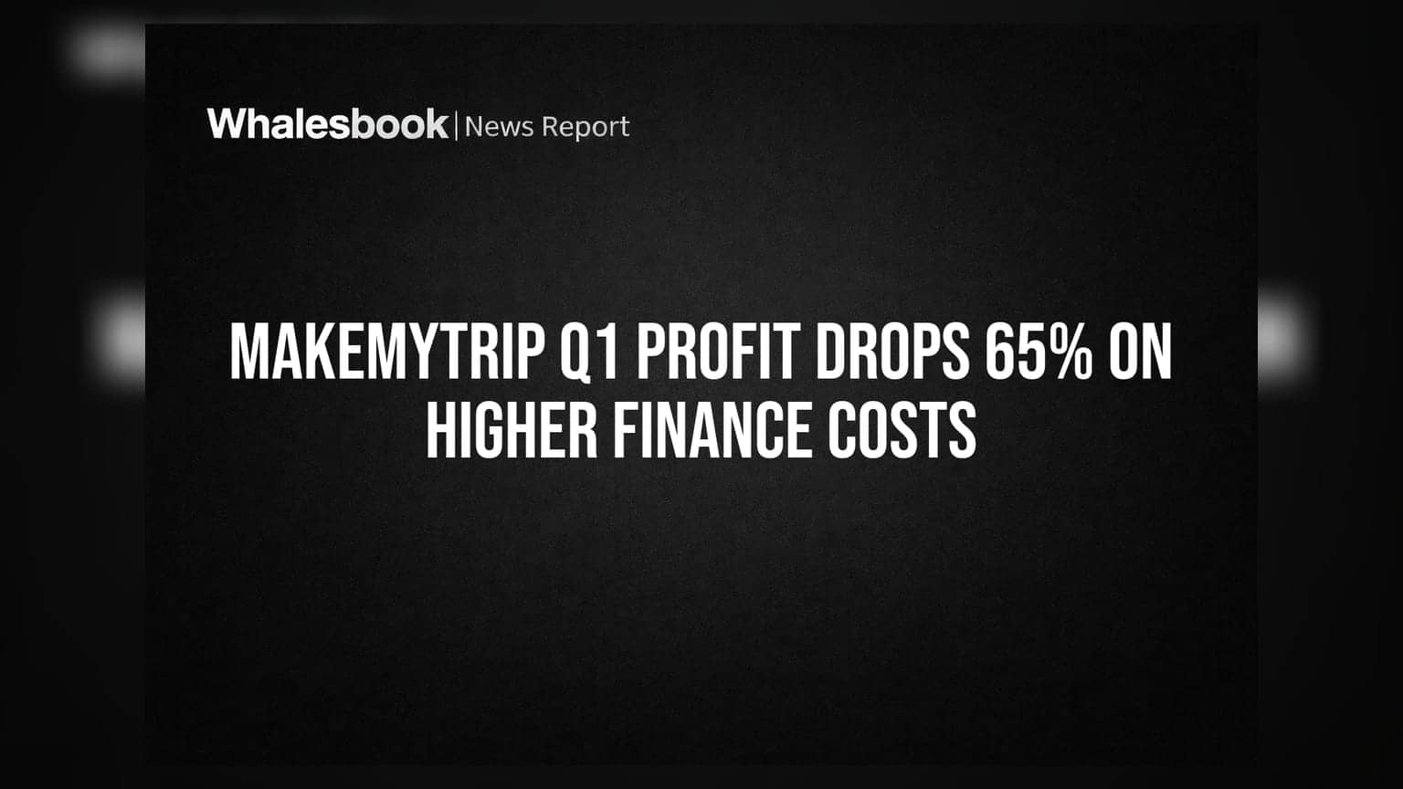 MakeMyTrip Q1 Profit Drops 65% on Higher Finance Costs
