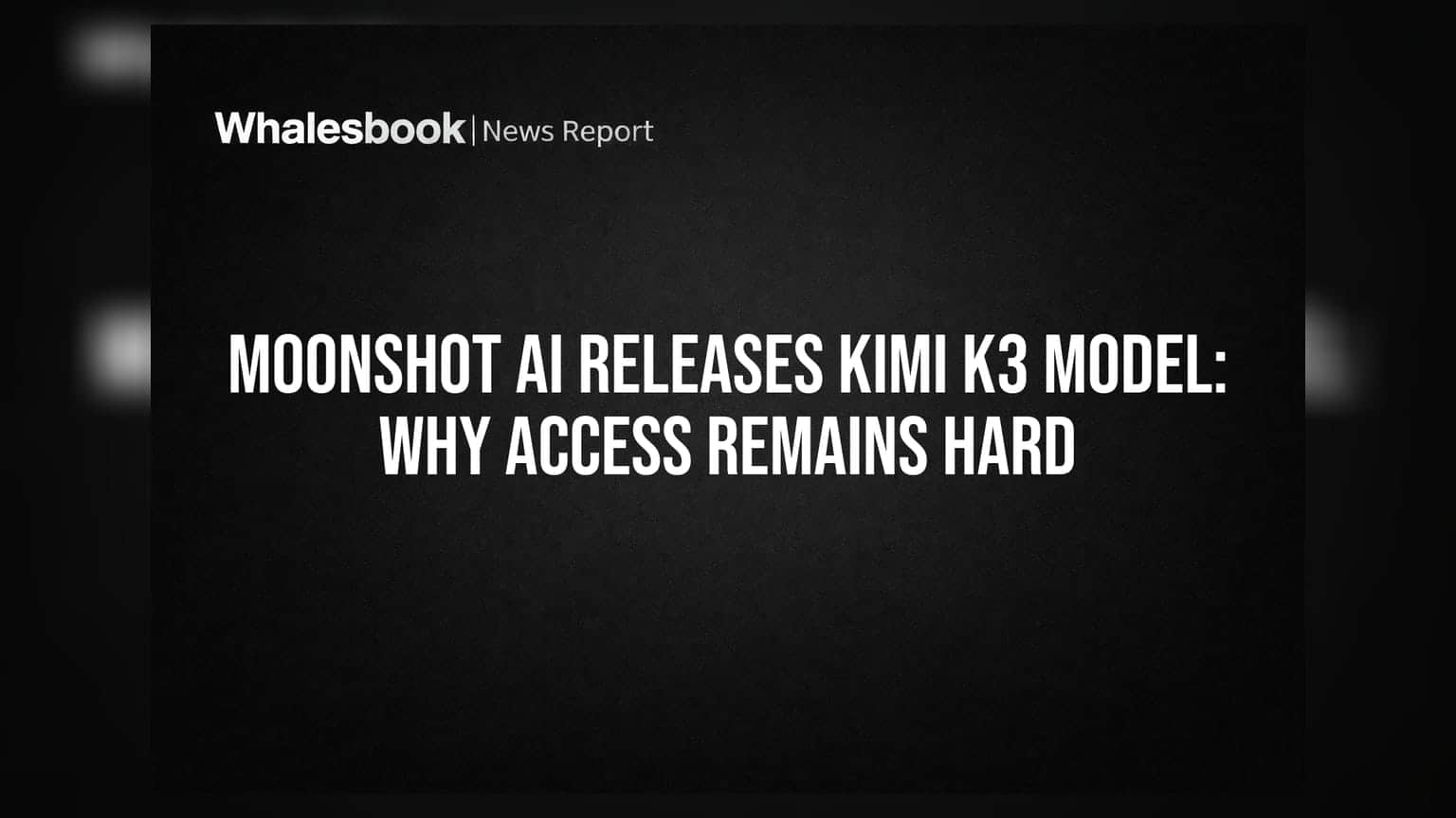 Moonshot AI Releases Kimi K3 Model: Why Access Remains Hard