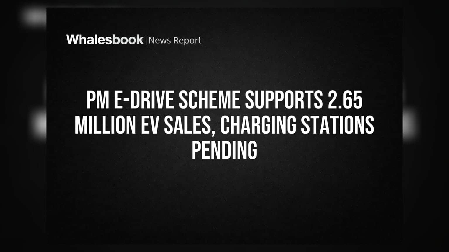 PM E-DRIVE Scheme Supports 2.65 Million EV Sales, Charging Stations Pending