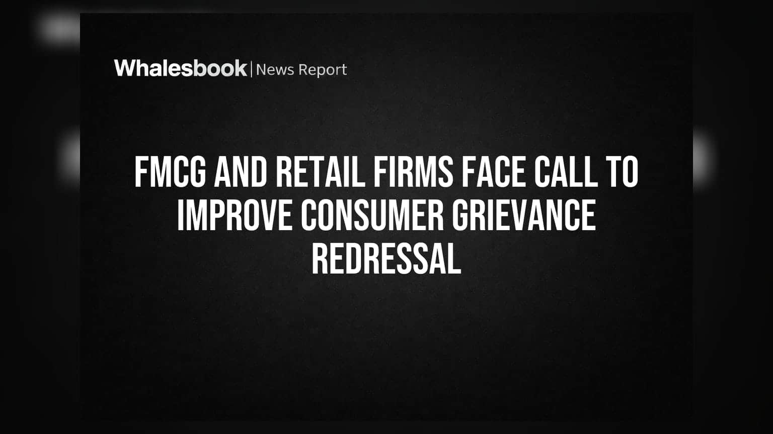 FMCG And Retail Firms Face Call To Improve Consumer Grievance Redressal