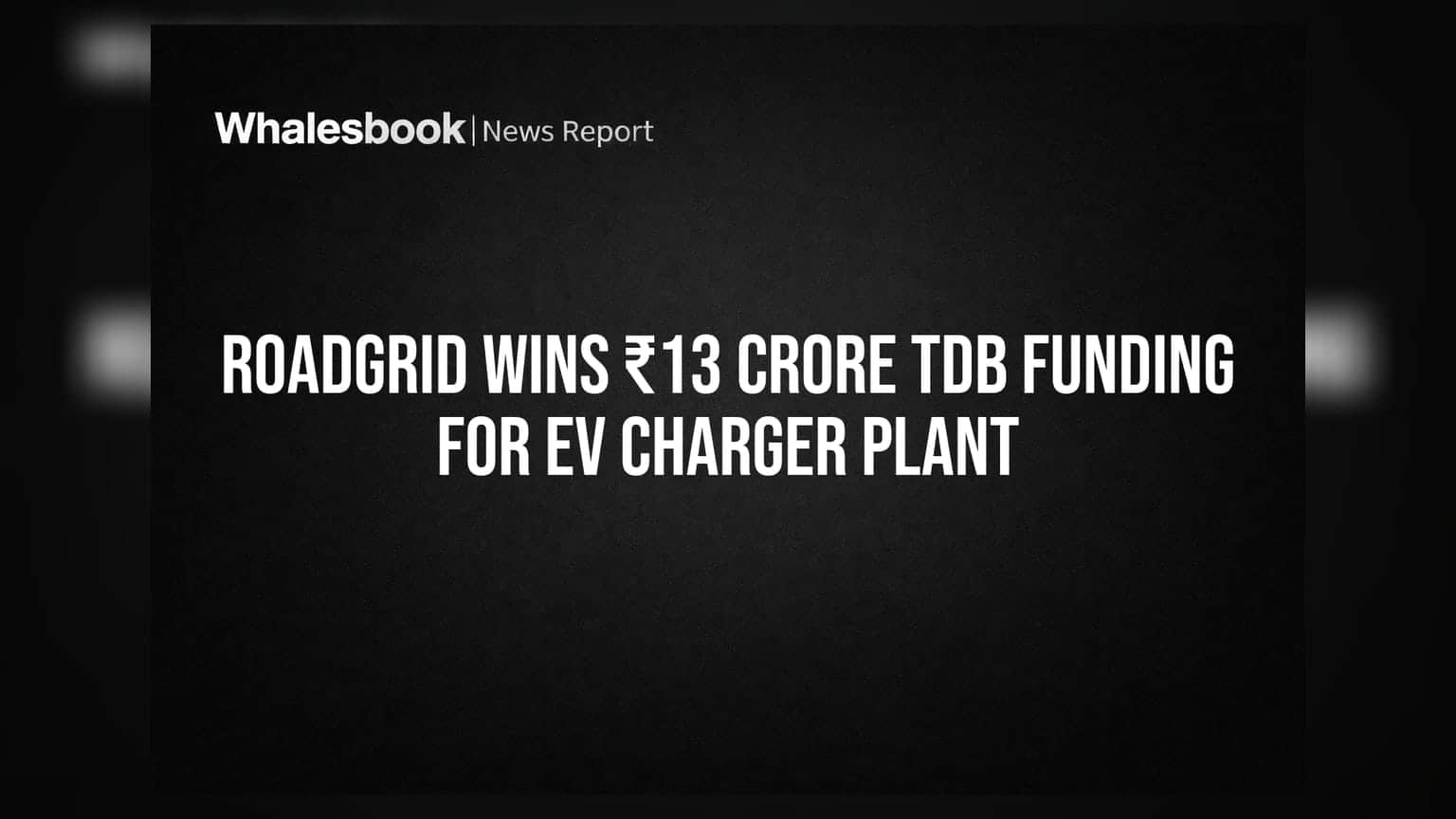 RoadGrid ਨੂੰ EV ਚਾਰਜਰ ਪਲਾਂਟ ਲਈ ₹13 ਕਰੋੜ ਮਿਲੇ TDB ਫੰਡਿੰਗ