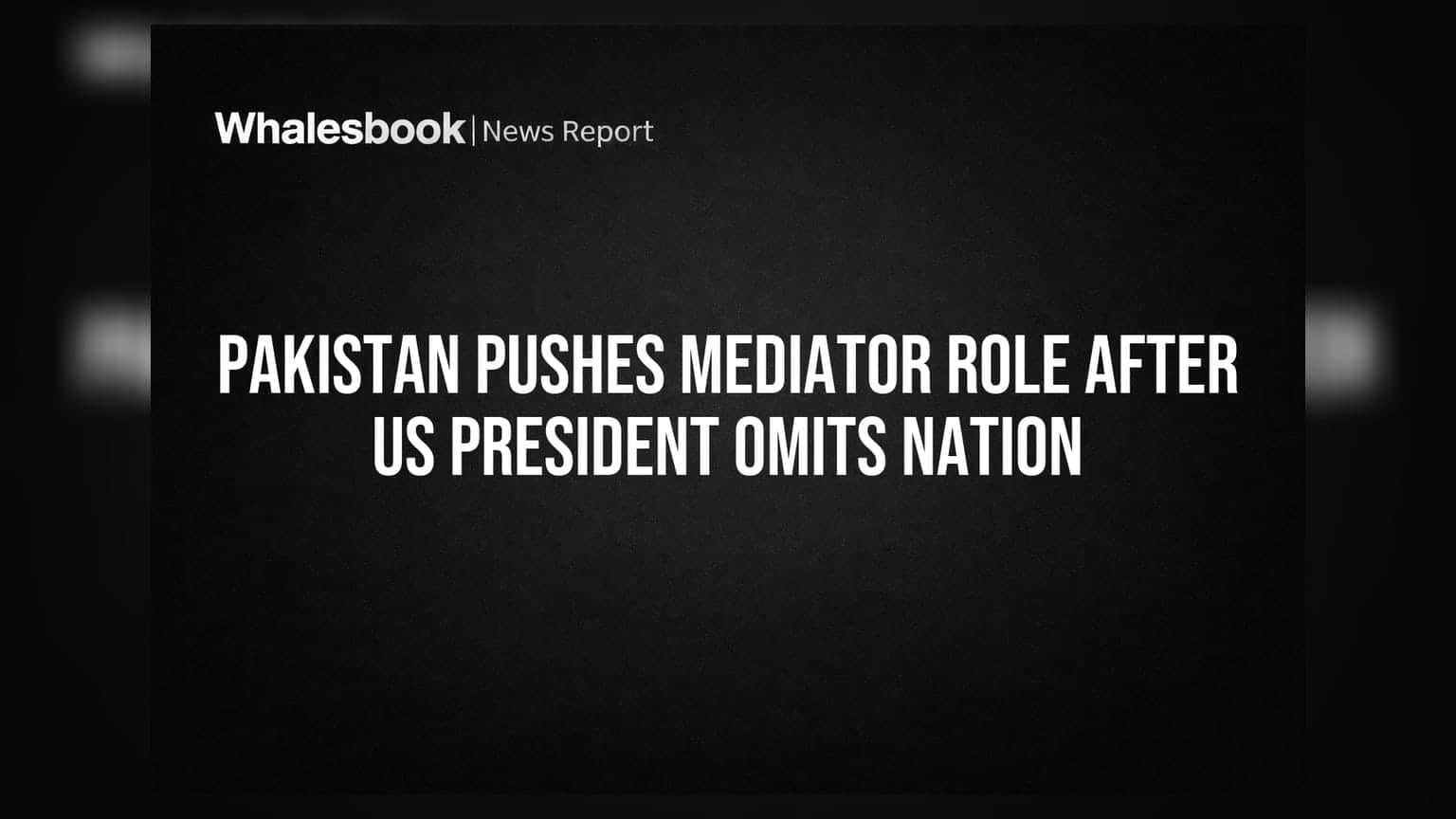 Pakistan Pushes Mediator Role After US President Omits Nation