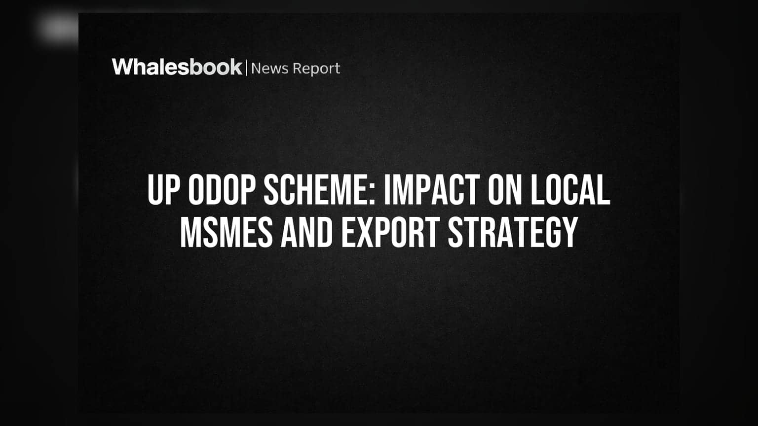 UP ODOP Scheme: Impact On Local MSMEs And Export Strategy