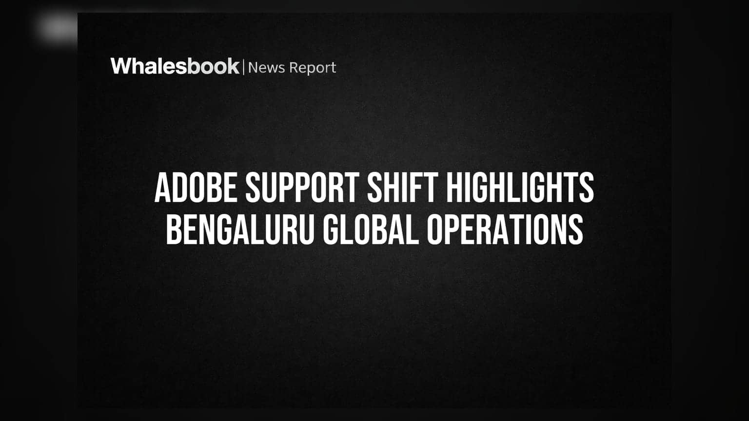 Adobe Support Shift Highlights Bengaluru Global Operations