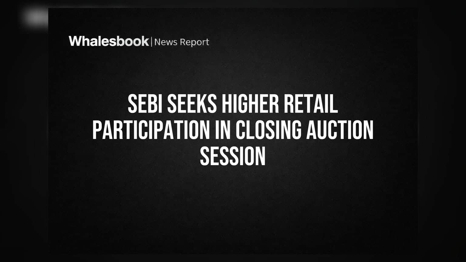 Sebi Seeks Higher Retail Participation in Closing Auction Session