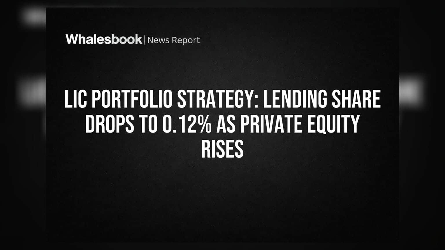 LIC Portfolio Strategy: Lending Share Drops to 0.12% as Private Equity Rises