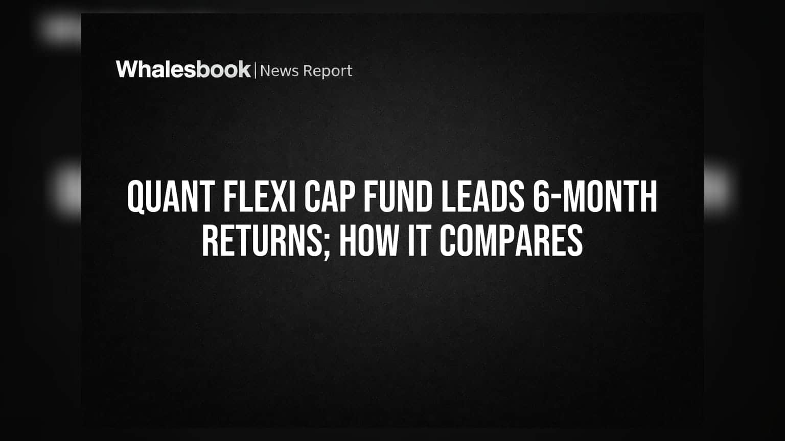 Quant Flexi Cap Fund Leads 6-Month Returns; How It Compares