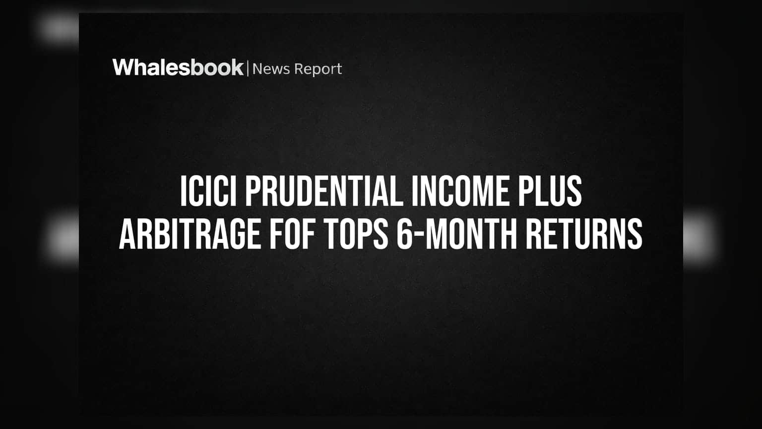 ICICI Prudential Income Plus Arbitrage FOF Tops 6-Month Returns