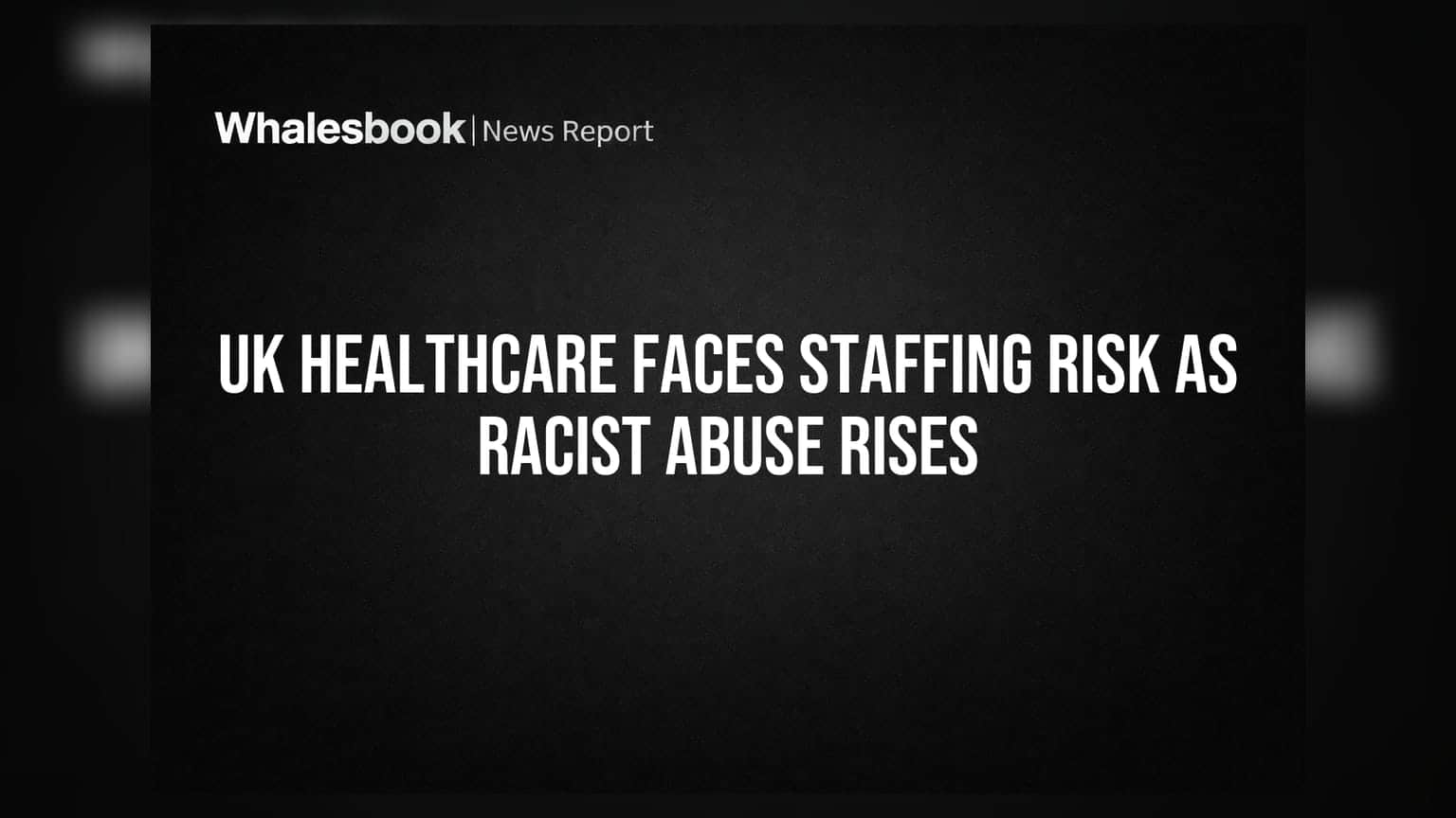 UK Healthcare Faces Staffing Risk As Racist Abuse Rises