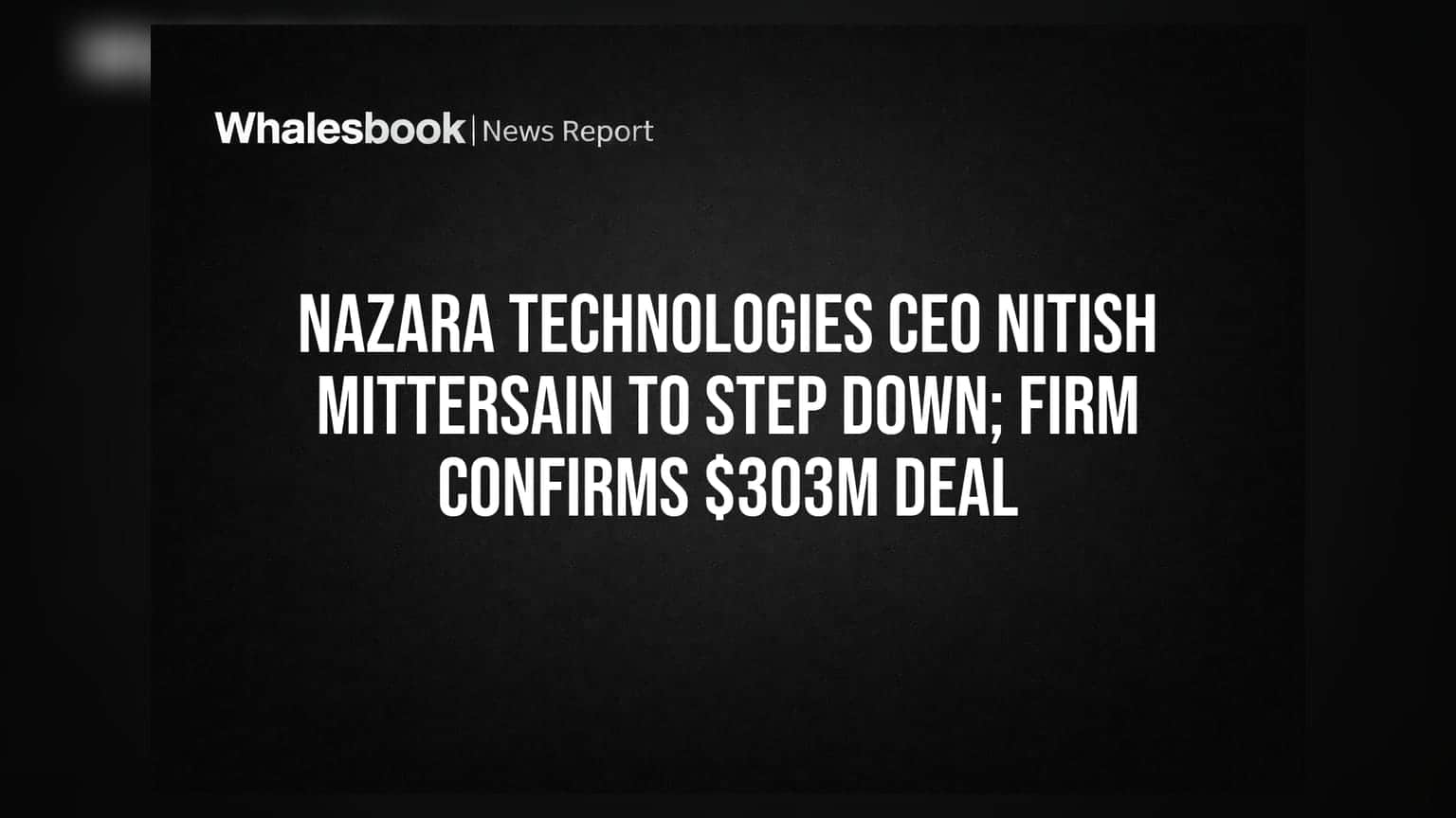 Nazara Technologies CEO Nitish Mittersain to Step Down; Firm Confirms $303M Deal
