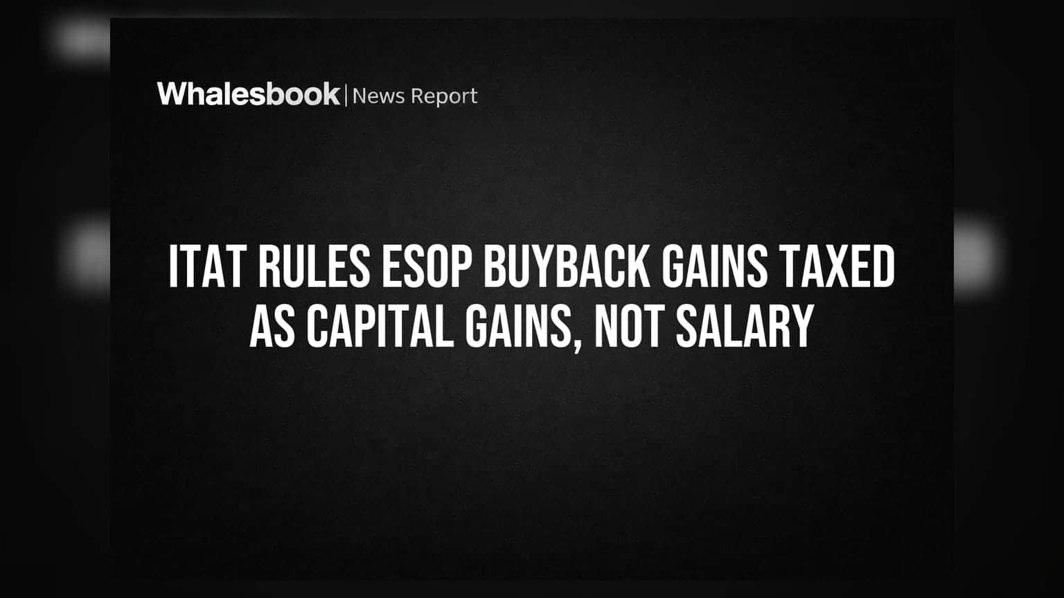 ITAT Rules ESOP Buyback Gains Taxed as Capital Gains, Not Salary