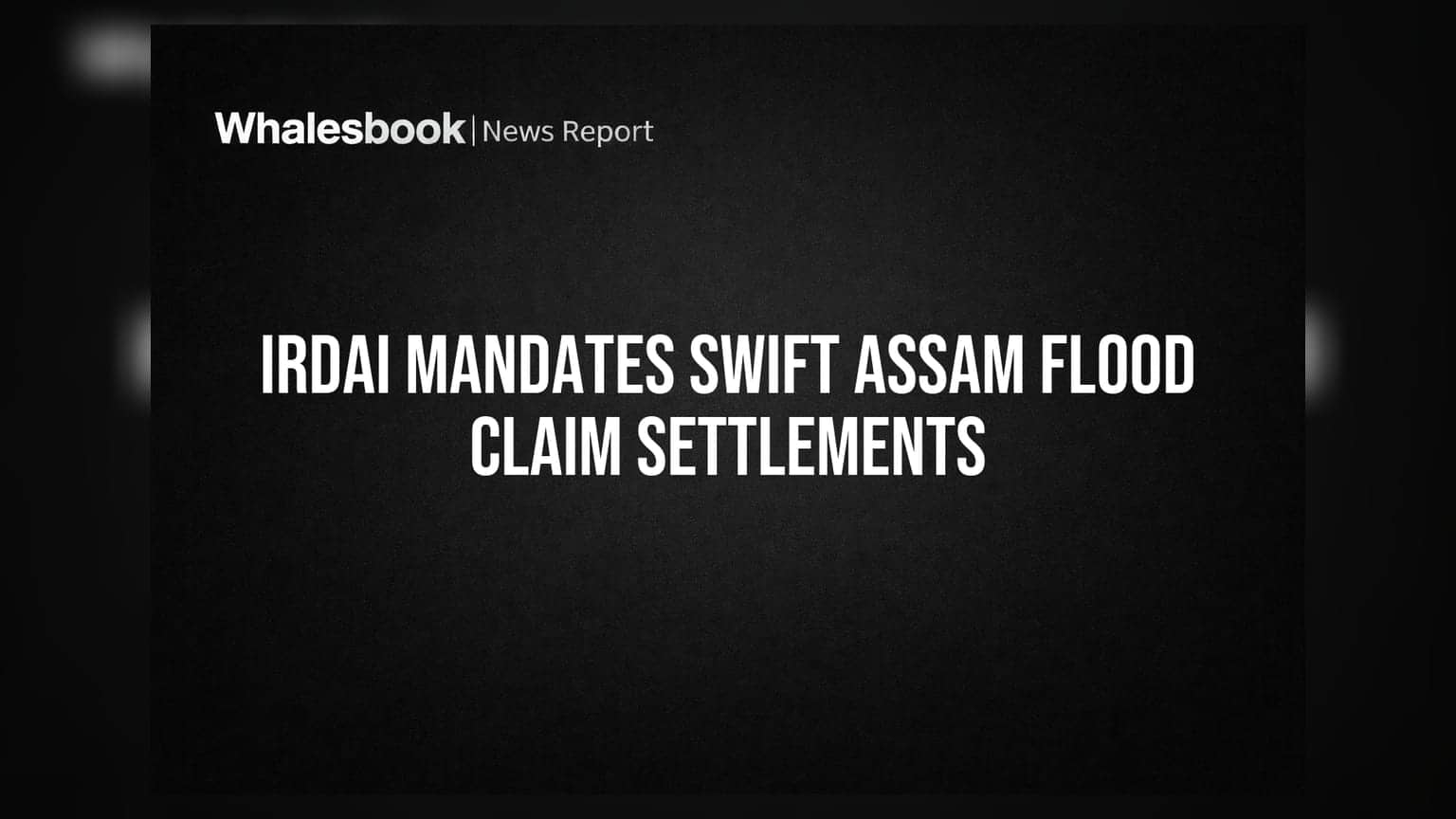 IRDAI Mandates Swift Assam Flood Claim Settlements
