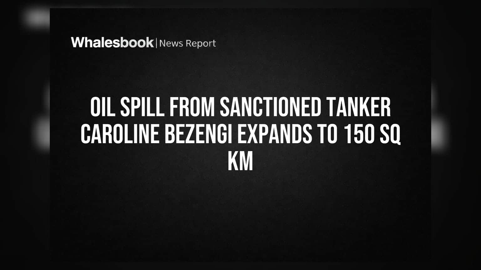 Oil Spill From Sanctioned Tanker Caroline Bezengi Expands to 150 Sq Km