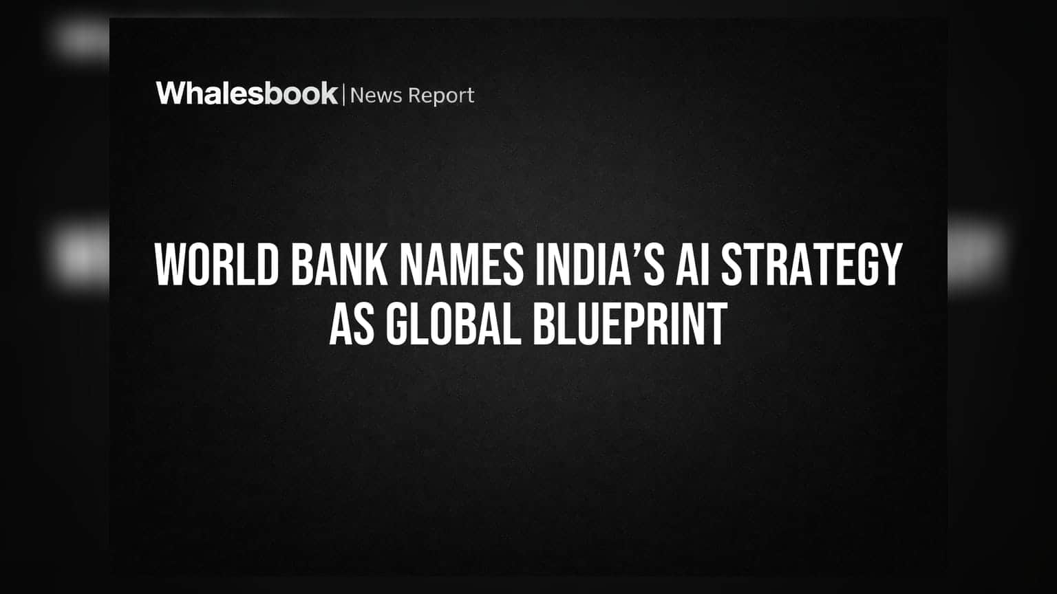 World Bank ने भारताच्या AI धोरणाचे केले जागतिक स्तरावर कौतुक!