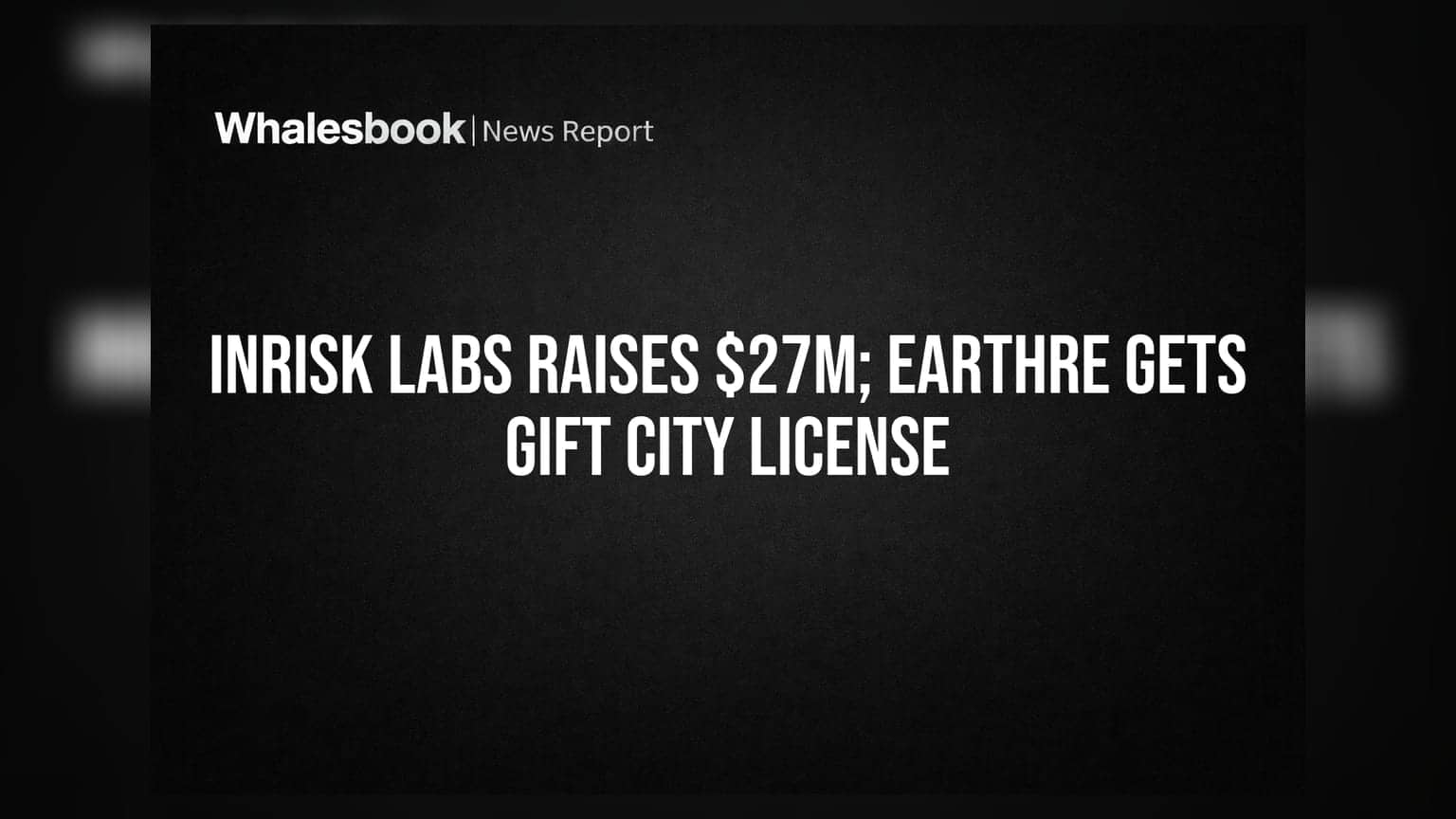 InRisk Labs અને EarthRe માટે મોટા સમાચાર: $27 મિલિયનનું ફંડિંગ અને GIFT સિટીમાં પહેલો લાઇસન્સ
