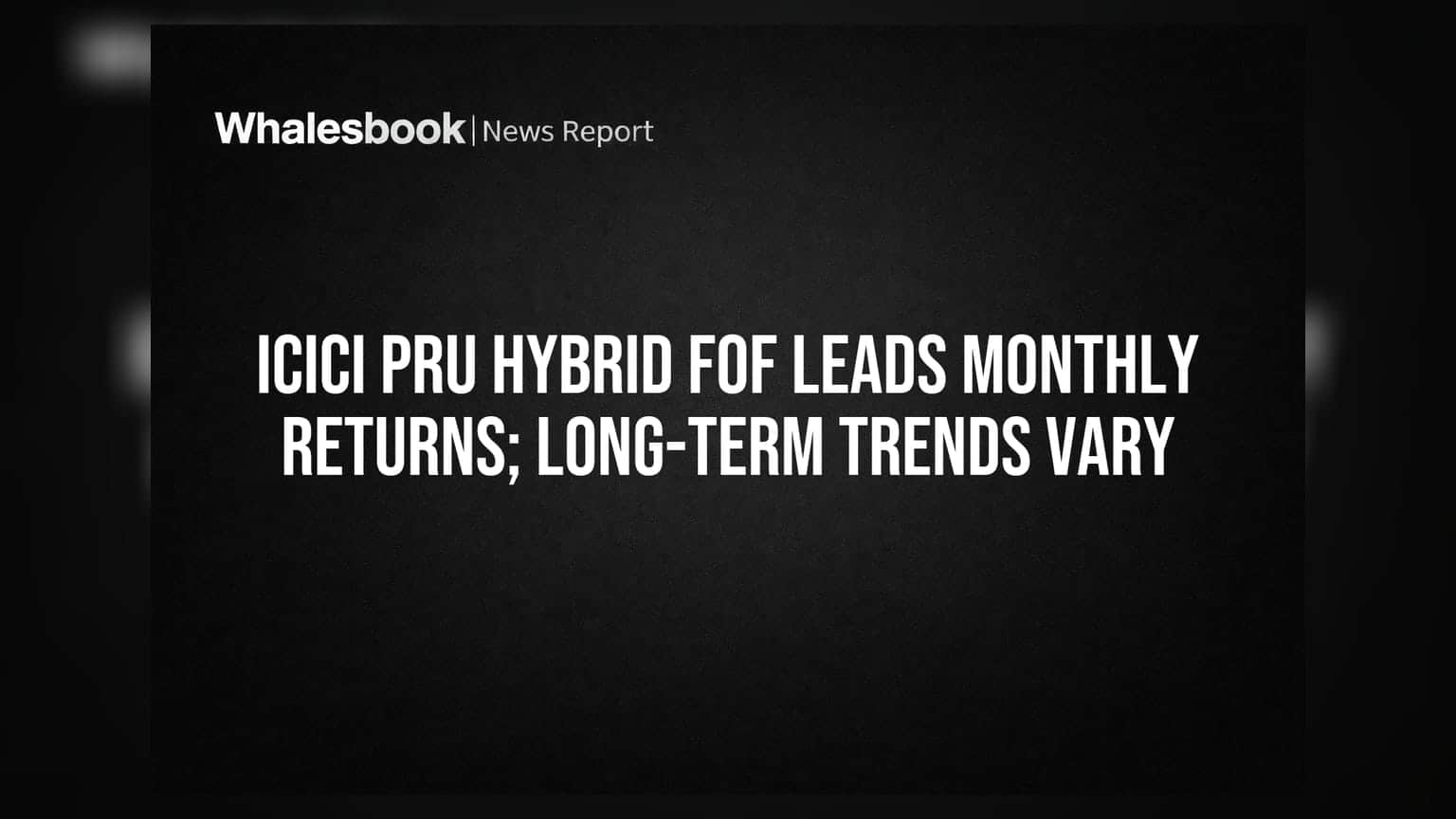 ICICI Pru Hybrid FOF Leads Monthly Returns; Long-Term Trends Vary