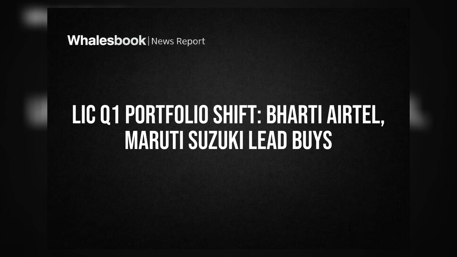 LIC Q1 Portfolio Shift: Bharti Airtel, Maruti Suzuki Lead Buys
