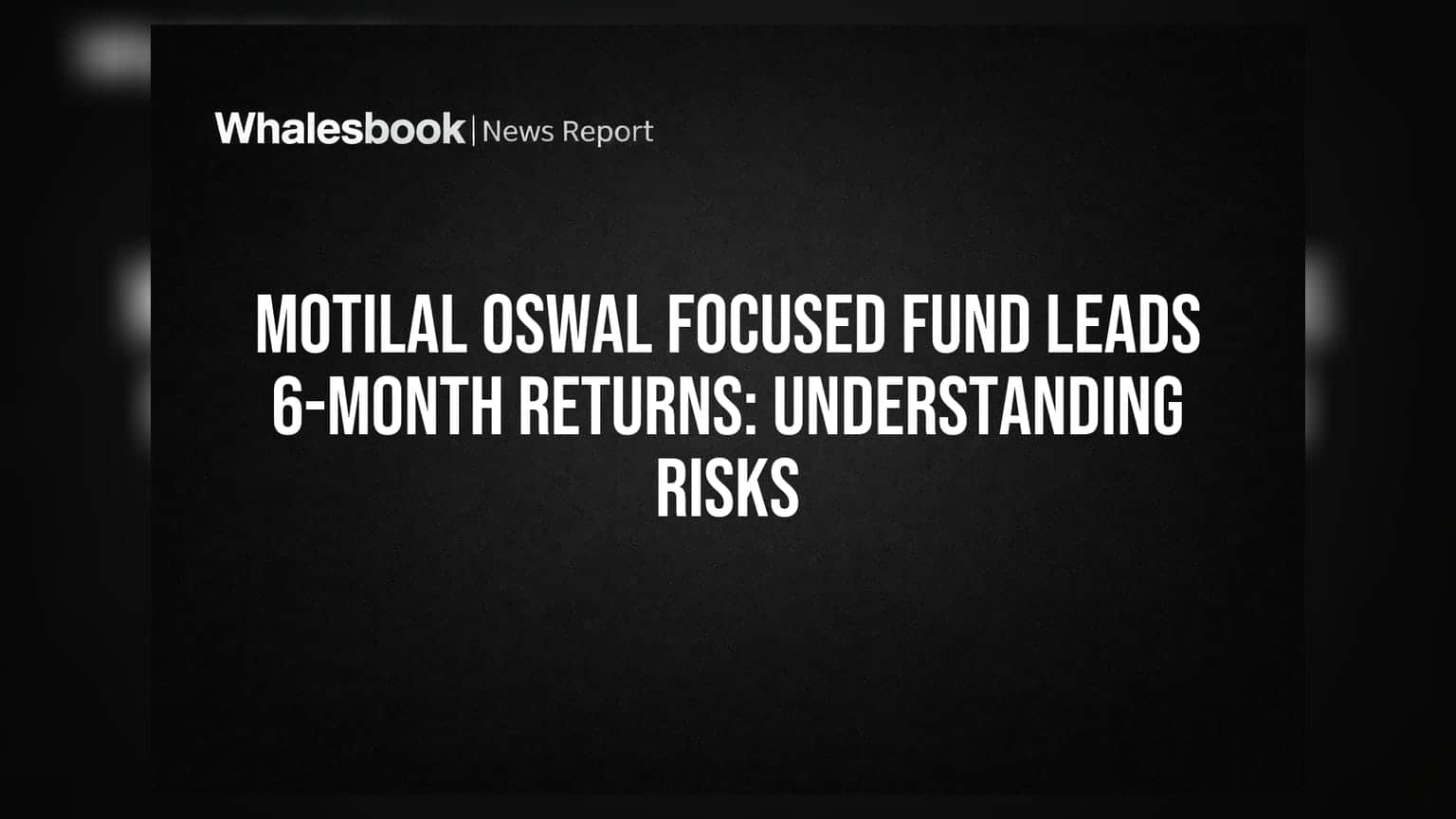 Motilal Oswal Focused Fund Leads 6-Month Returns: Understanding Risks