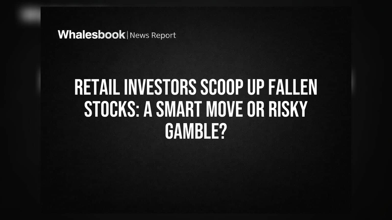Retail Investors Scoop Up Fallen Stocks: A Smart Move or Risky Gamble?