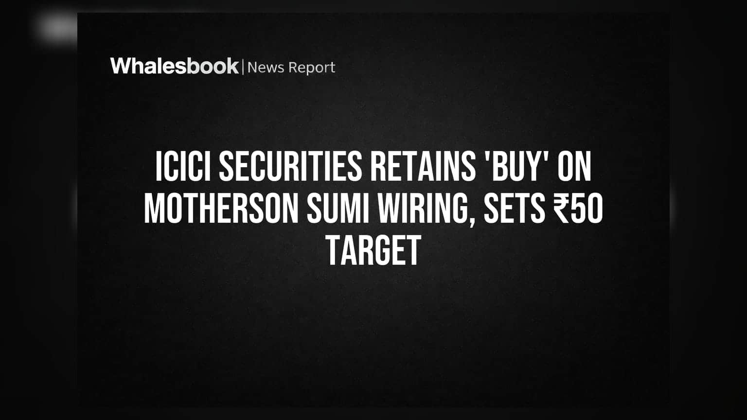 Motherson Sumi Wiring: ICICI செக்யூரிட்டீஸ் 'Buy' ரேட்டிங், ₹50 டார்கெட் விலை!