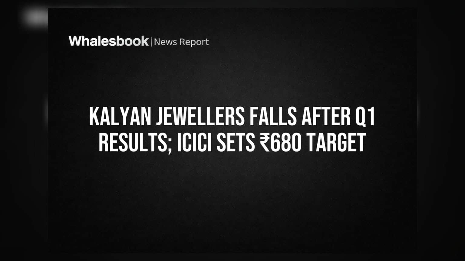 Kalyan Jewellers Share Price: Q1 முடிவுகளுக்குப் பிறகு சரிவு! ICICI Securities ₹680 டார்கெட் நிர்ணயம்