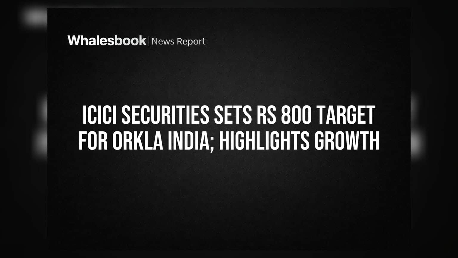 Orkla India: ICICI செக்யூரிட்டீஸ் `Buy` ரேட்டிங், ₹800 டார்கெட் விலை!