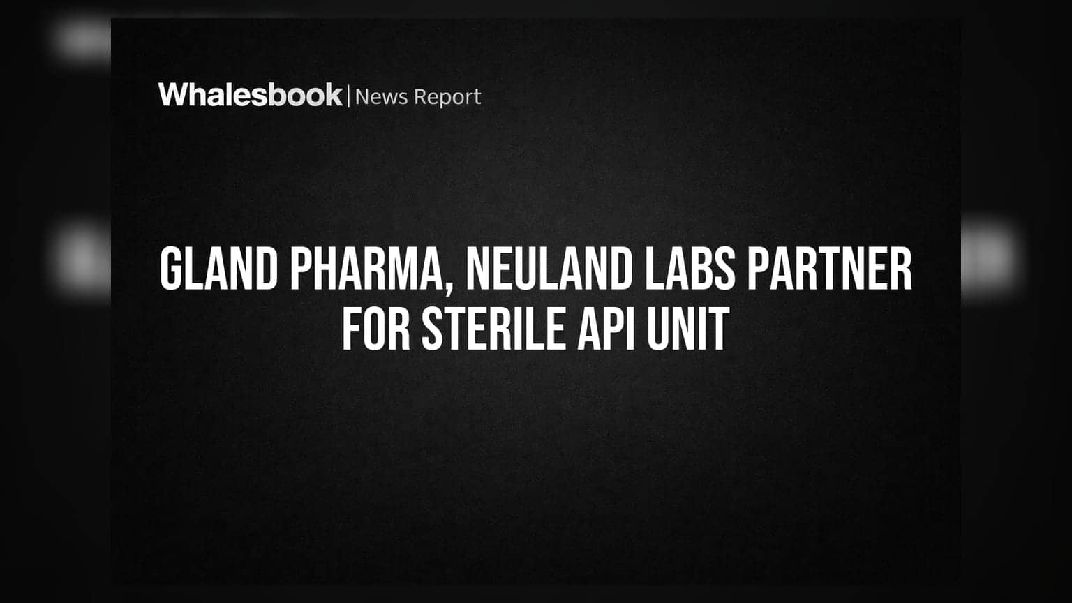 Gland Pharma, Neuland Labs Partner For Sterile API Unit